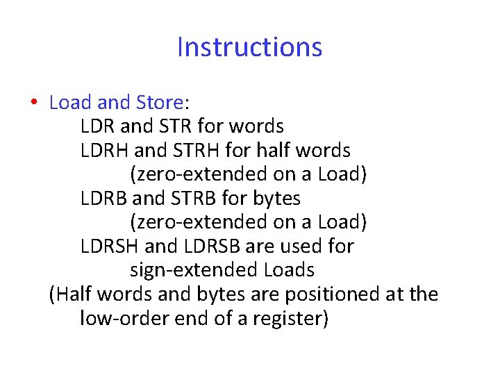 Instructions • Load and Store: LDR and STR for words LDRH and STRH for