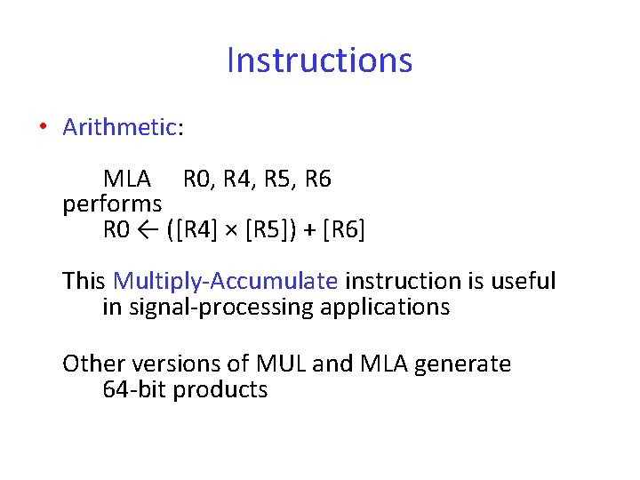 Instructions • Arithmetic: MLA R 0, R 4, R 5, R 6 performs R