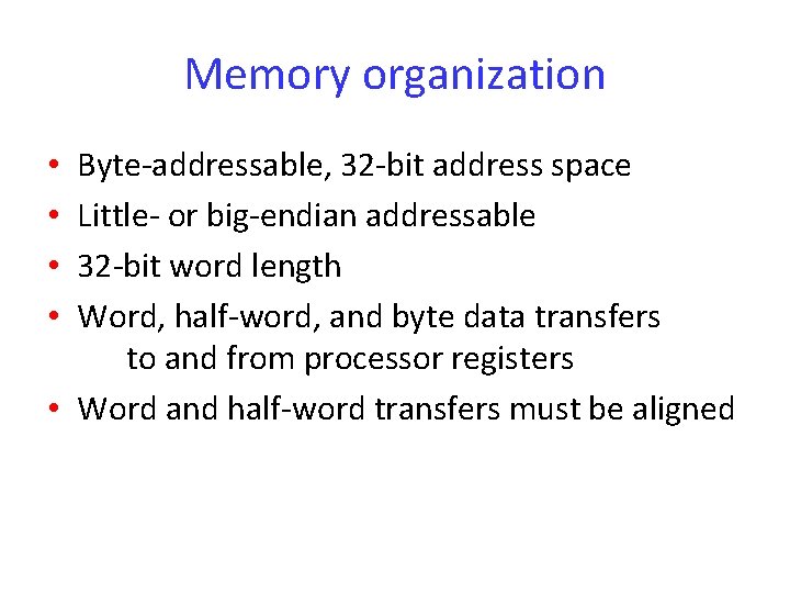 Memory organization Byte-addressable, 32 -bit address space Little- or big-endian addressable 32 -bit word