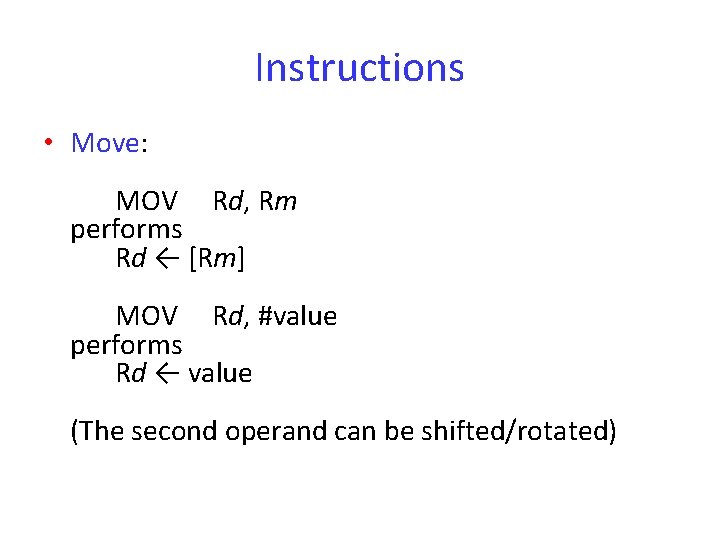 Instructions • Move: MOV Rd, Rm performs Rd ← [Rm] MOV Rd, #value performs