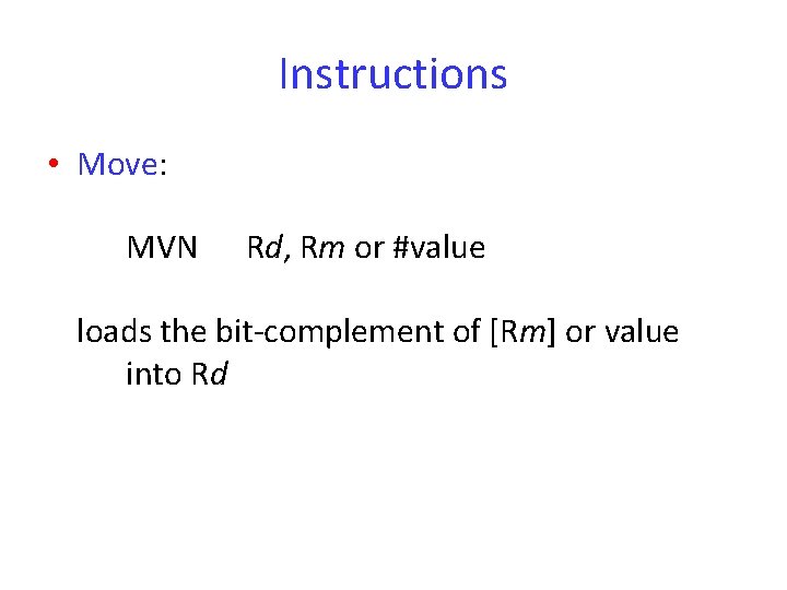 Instructions • Move: MVN Rd, Rm or #value loads the bit-complement of [Rm] or
