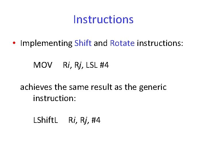 Instructions • Implementing Shift and Rotate instructions: MOV Ri, Rj, LSL #4 achieves the