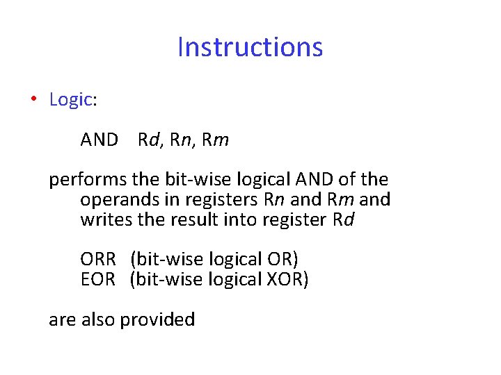 Instructions • Logic: AND Rd, Rn, Rm performs the bit-wise logical AND of the