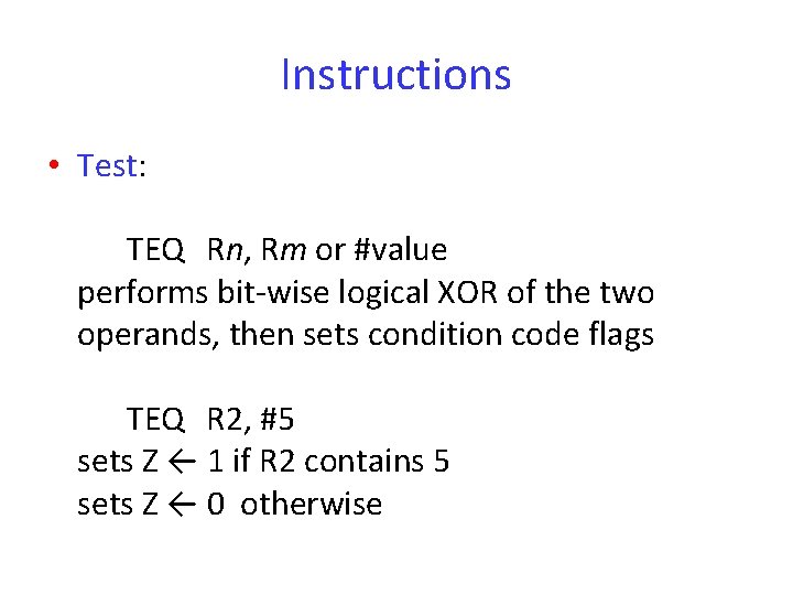 Instructions • Test: TEQ Rn, Rm or #value performs bit-wise logical XOR of the