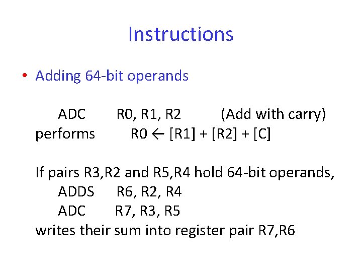 Instructions • Adding 64 -bit operands ADC performs R 0, R 1, R 2