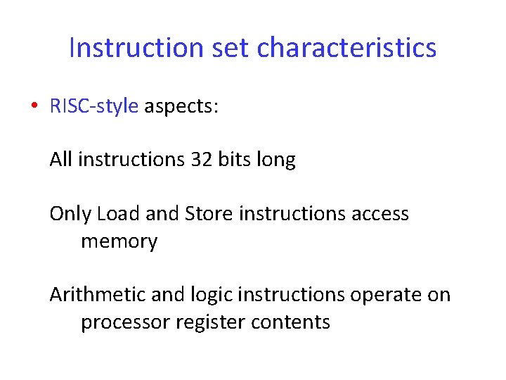 Instruction set characteristics • RISC-style aspects: All instructions 32 bits long Only Load and