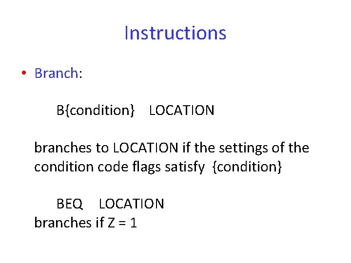 Instructions • Branch: B{condition} LOCATION branches to LOCATION if the settings of the condition