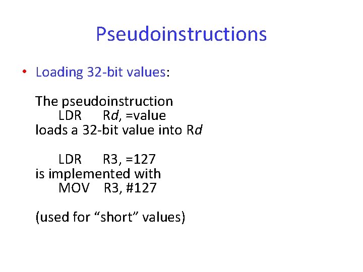 Pseudoinstructions • Loading 32 -bit values: The pseudoinstruction LDR Rd, =value loads a 32