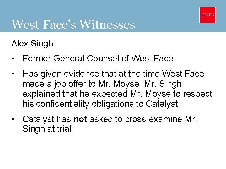 West Face's Witnesses Alex Singh • Former General Counsel of West Face • Has