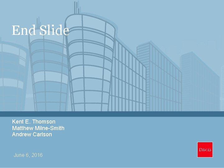 End Slide Kent E. Thomson Matthew Milne-Smith Andrew Carlson June 6, 2016 