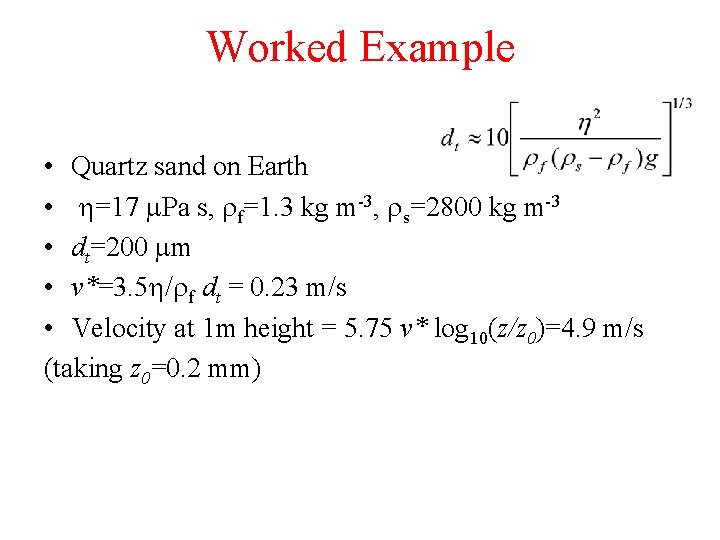 Worked Example • Quartz sand on Earth • h=17 m. Pa s, rf=1. 3 Worked Example • Quartz sand on Earth • h=17 m. Pa s, rf=1. 3