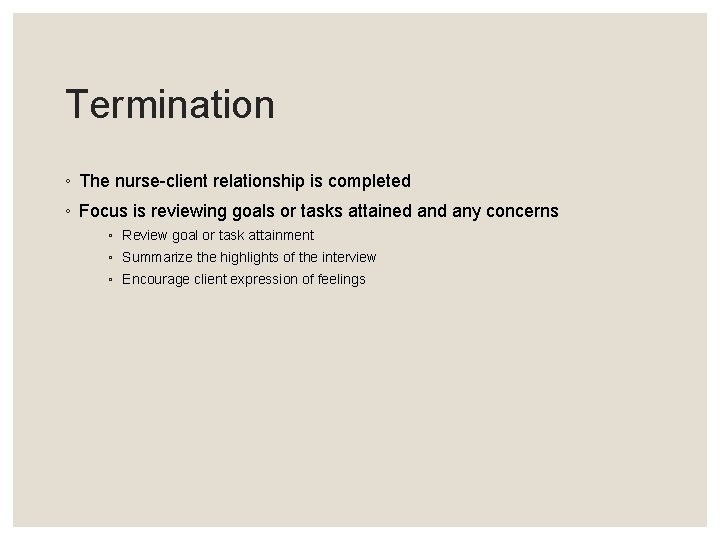 Termination ◦ The nurse-client relationship is completed ◦ Focus is reviewing goals or tasks