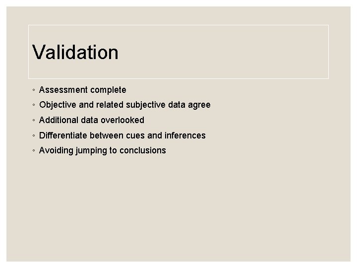 Validation ◦ Assessment complete ◦ Objective and related subjective data agree ◦ Additional data