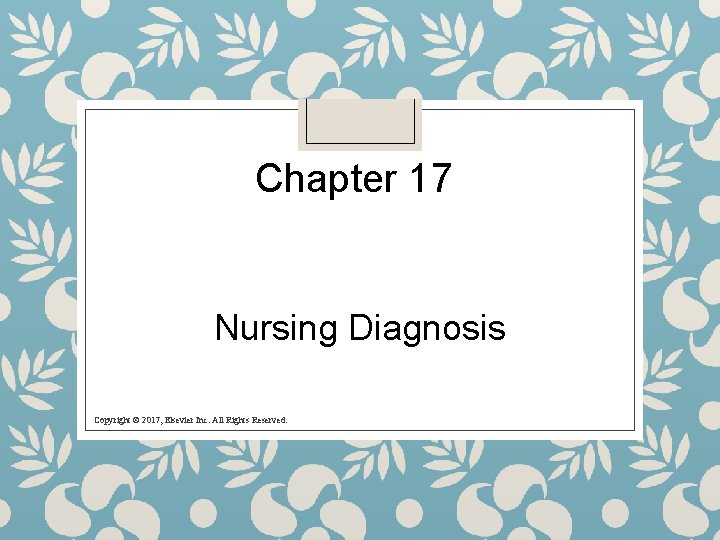 Chapter 17 Nursing Diagnosis Copyright © 2017, Elsevier Inc. All Rights Reserved. 