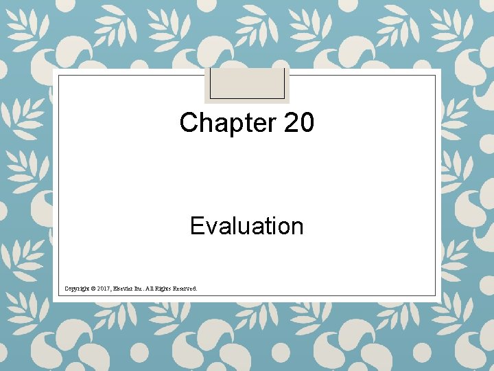 Chapter 20 Evaluation Copyright © 2017, Elsevier Inc. All Rights Reserved. 