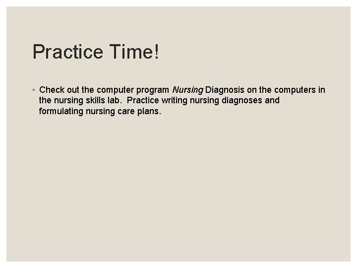 Practice Time! ◦ Check out the computer program Nursing Diagnosis on the computers in