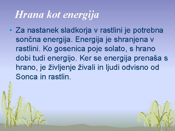 Hrana kot energija • Za nastanek sladkorja v rastlini je potrebna sončna energija. Energija