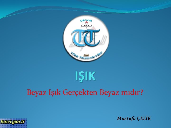 IŞIK Beyaz Işık Gerçekten Beyaz mıdır? Mustafa ÇELİK 