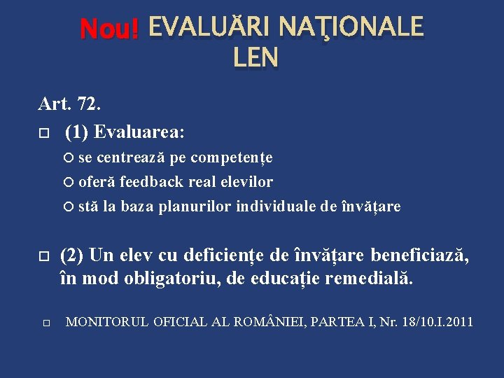 Nou! EVALUĂRI NAŢIONALE LEN Art. 72. (1) Evaluarea: se centrează pe competențe oferă feedback