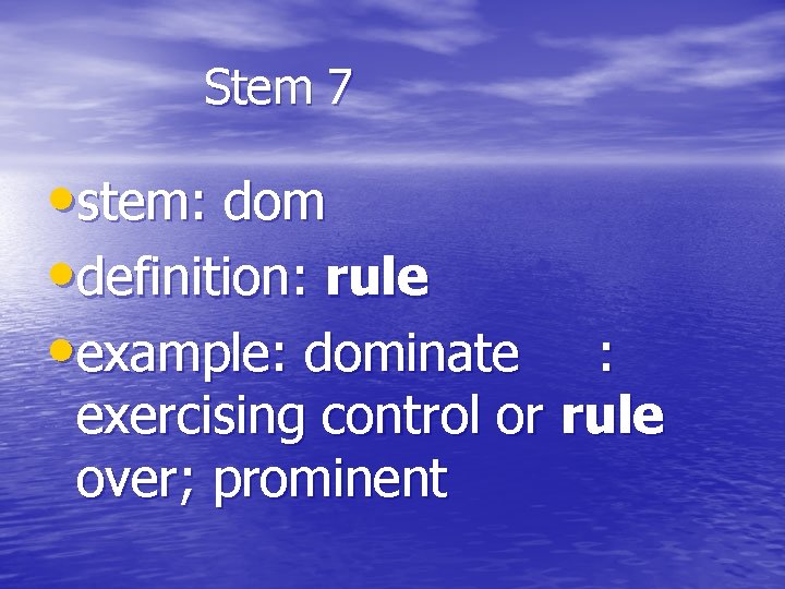 Stem 7 • stem: dom • definition: rule • example: dominate : exercising control