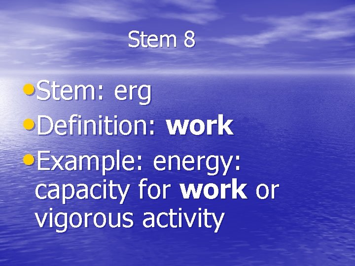 Stem 8 • Stem: erg • Definition: work • Example: energy: capacity for work