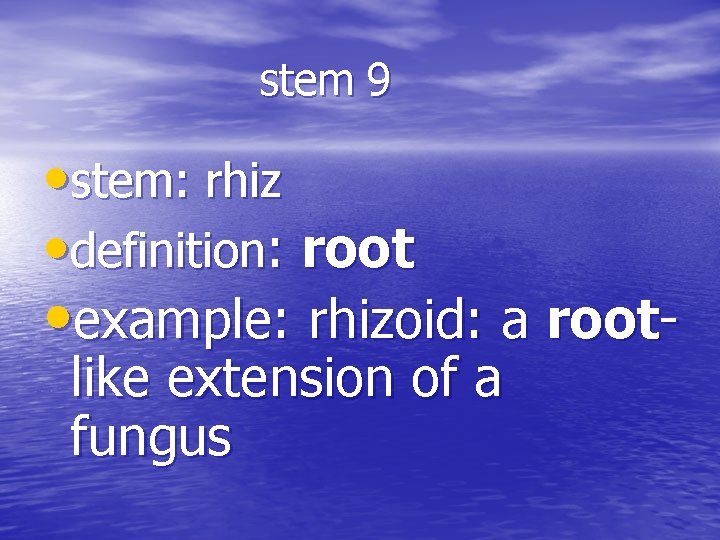 stem 9 • stem: rhiz • definition: root • example: rhizoid: a rootlike extension