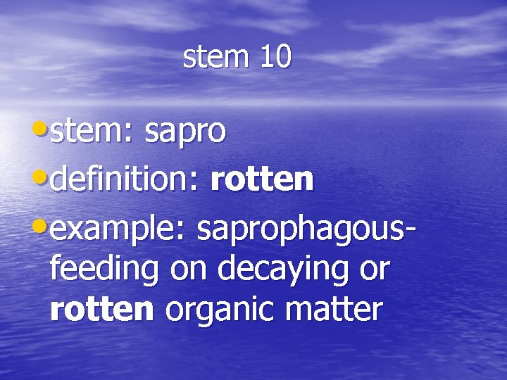 stem 10 • stem: sapro • definition: rotten • example: saprophagousfeeding on decaying or