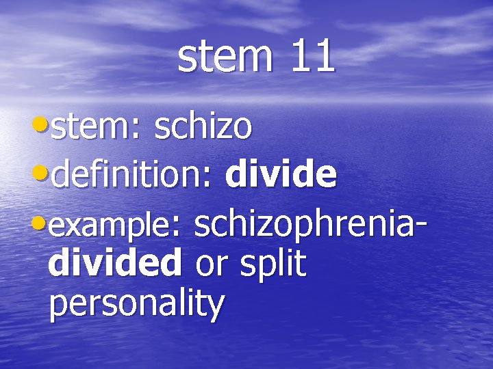 stem 11 • stem: schizo • definition: divide • example: schizophreniadivided or split personality