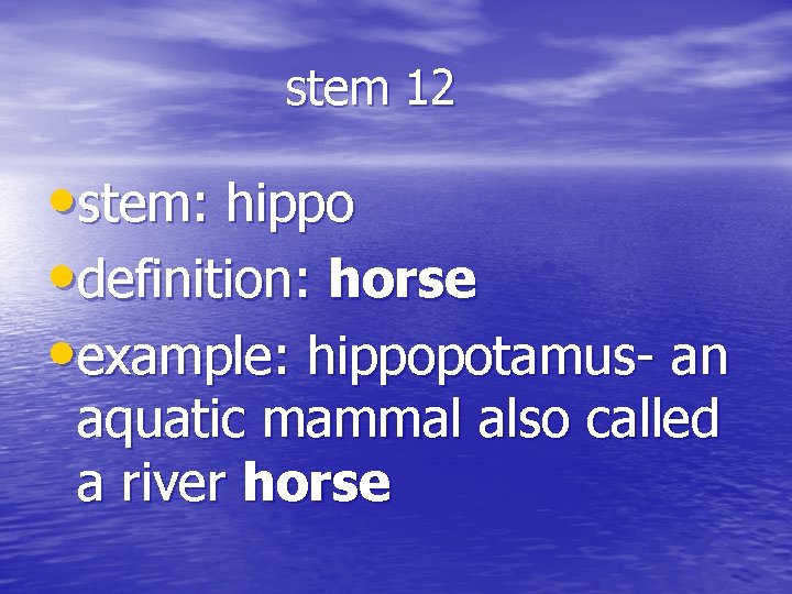 stem 12 • stem: hippo • definition: horse • example: hippopotamus- an aquatic mammal