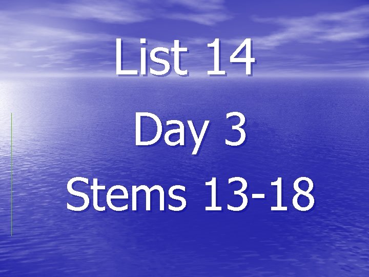 List 14 Day 3 Stems 13 -18 