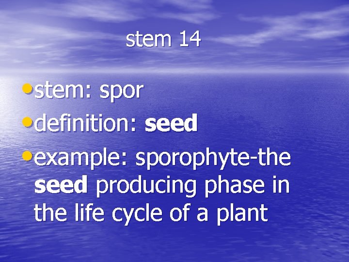 stem 14 • stem: spor • definition: seed • example: sporophyte-the seed producing phase