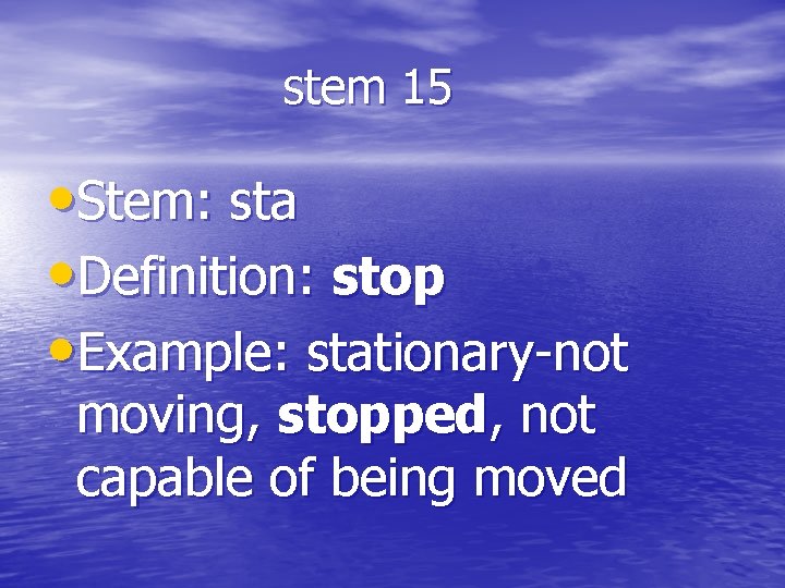 stem 15 • Stem: sta • Definition: stop • Example: stationary-not moving, stopped, not