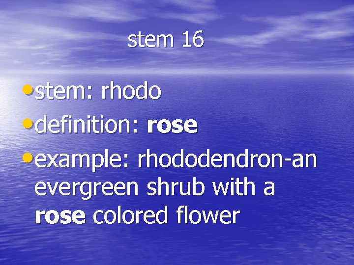 stem 16 • stem: rhodo • definition: rose • example: rhododendron-an evergreen shrub with