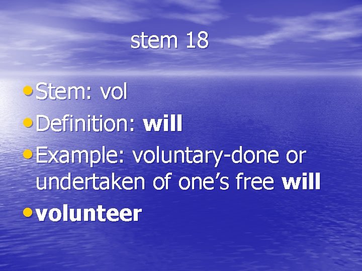 stem 18 • Stem: vol • Definition: will • Example: voluntary-done or undertaken of