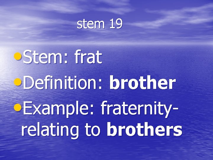 stem 19 • Stem: frat • Definition: brother • Example: fraternity- relating to brothers