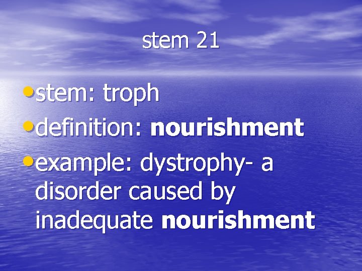 stem 21 • stem: troph • definition: nourishment • example: dystrophy- a disorder caused