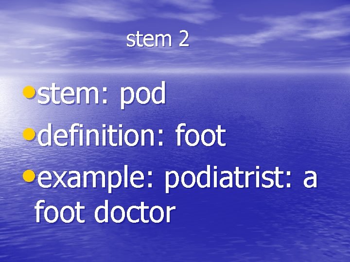 stem 2 • stem: pod • definition: foot • example: podiatrist: a foot doctor