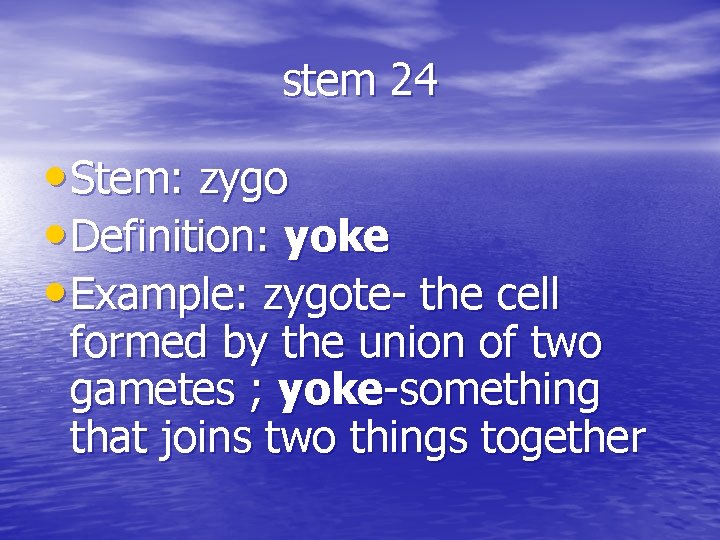 stem 24 • Stem: zygo • Definition: yoke • Example: zygote- the cell formed