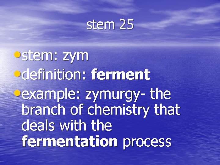 stem 25 • stem: zym • definition: ferment • example: zymurgy- the branch of