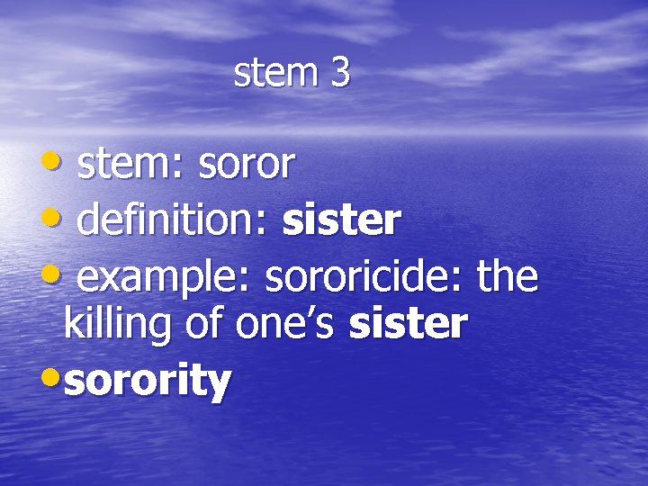 stem 3 • stem: soror • definition: sister • example: sororicide: the killing of