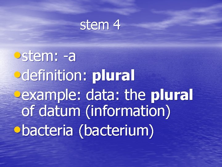 stem 4 • stem: -a • definition: plural • example: data: the plural of