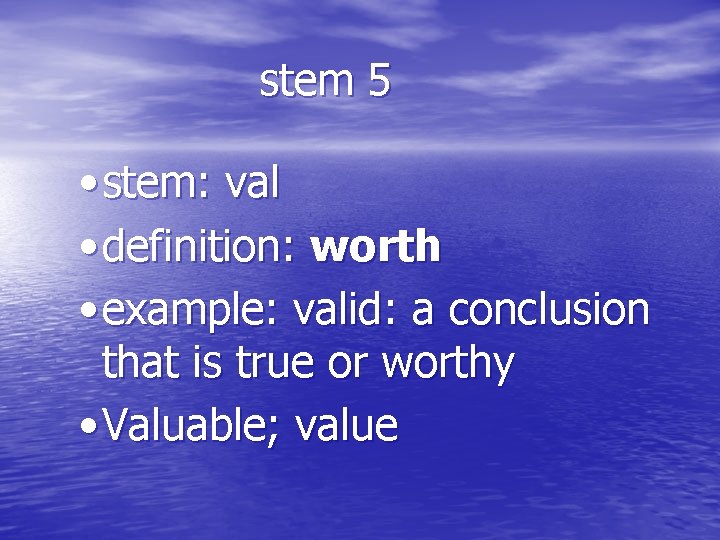 stem 5 • stem: val • definition: worth • example: valid: a conclusion that