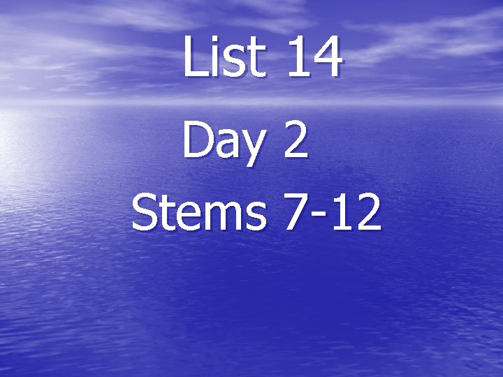 List 14 Day 2 Stems 7 -12 