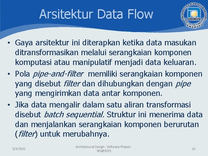 Arsitektur Data Flow • Gaya arsitektur ini diterapkan ketika data masukan ditransformasikan melalui serangkaian Arsitektur Data Flow • Gaya arsitektur ini diterapkan ketika data masukan ditransformasikan melalui serangkaian