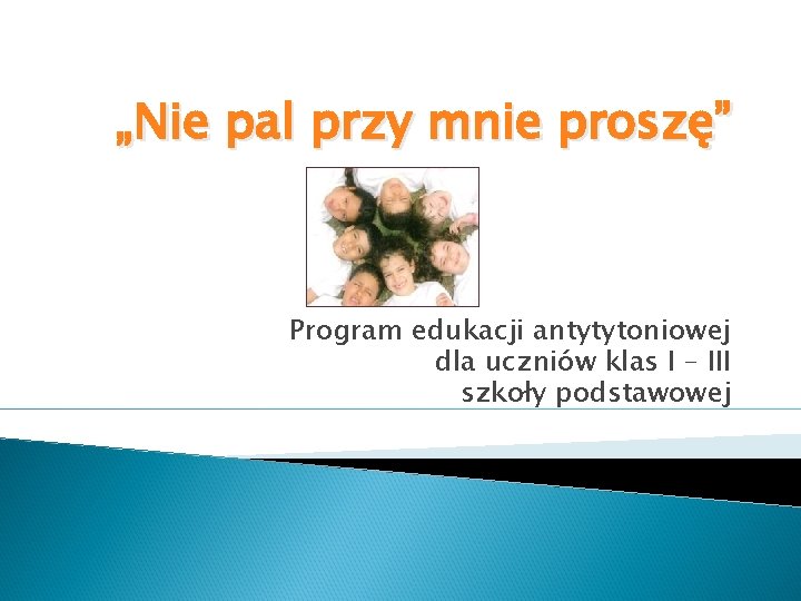 „Nie pal przy mnie proszę” Program edukacji antytytoniowej dla uczniów klas I – III