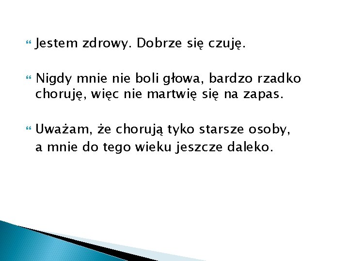  Jestem zdrowy. Dobrze się czuję. Nigdy mnie boli głowa, bardzo rzadko choruję, więc