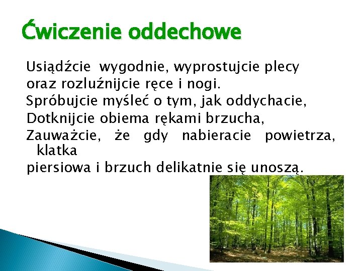 Ćwiczenie oddechowe Usiądźcie wygodnie, wyprostujcie plecy oraz rozluźnijcie ręce i nogi. Spróbujcie myśleć o