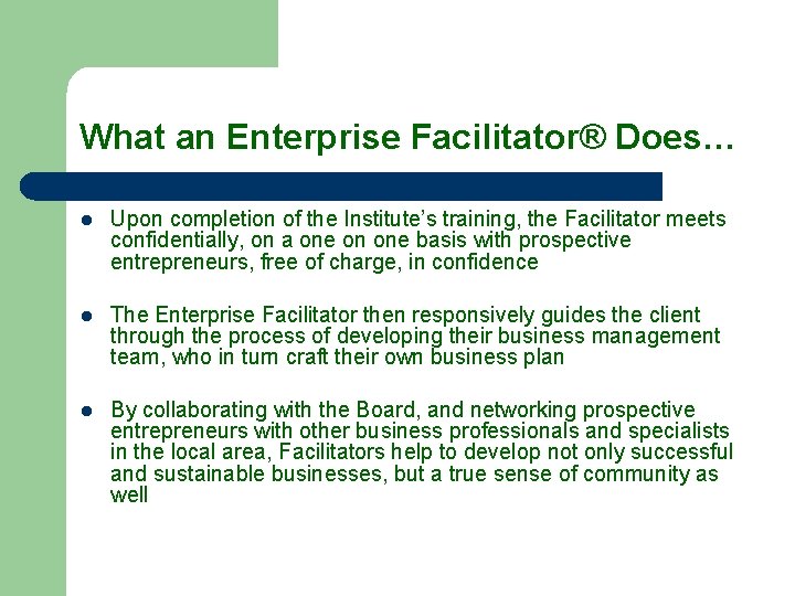 What an Enterprise Facilitator® Does… l Upon completion of the Institute’s training, the Facilitator