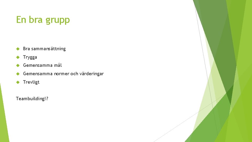En bra grupp Bra sammansättning Trygga Gemensamma mål Gemensamma normer och värderingar Trevligt Teambuilding!? En bra grupp Bra sammansättning Trygga Gemensamma mål Gemensamma normer och värderingar Trevligt Teambuilding!?