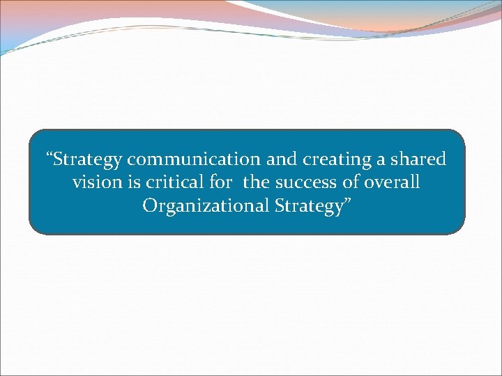 “Strategy communication and creating a shared vision is critical for the success of overall